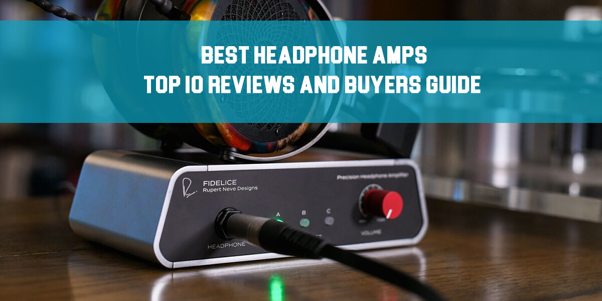 Best Headphone Amps: Top 10 Reviews Buyers Guide!
