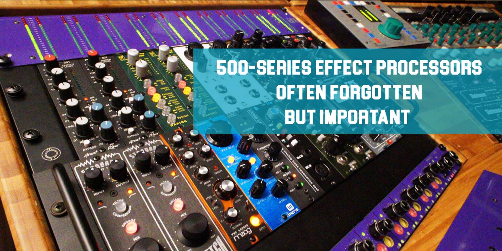 500 Series Effect Processors Often But Important!