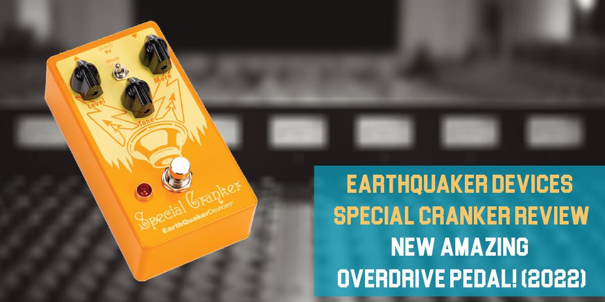 EarthQuaker Devices Special Cranker Review: New Amazing Overdrive ...