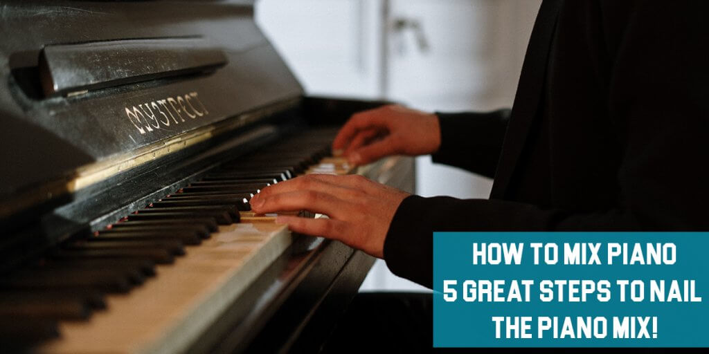 How To Mix Piano 5 Great Steps To Nail The Piano Mix! Mixing Tips