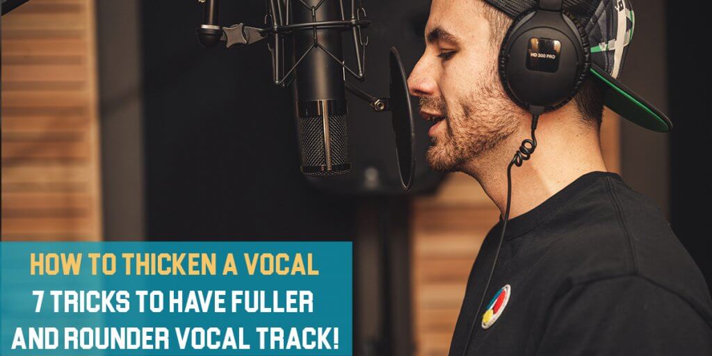 How to Thicken a Vocal 7 Great Tricks to Have Fuller And Rounder Vocal