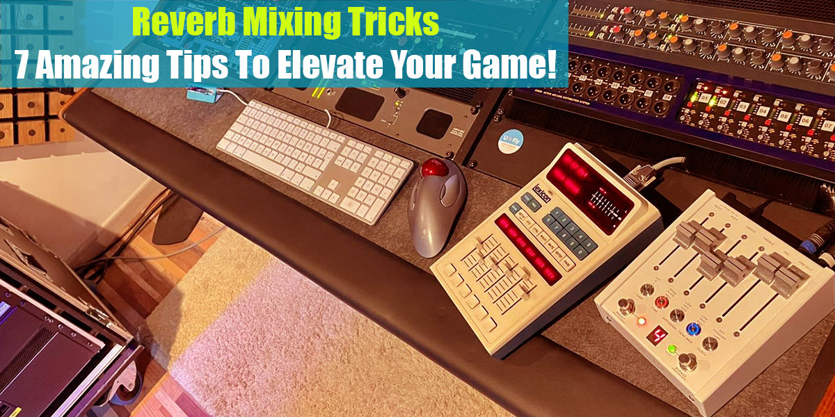 Reverb Mixing Tricks: 7 Amazing Tips To Elevate Your Game!