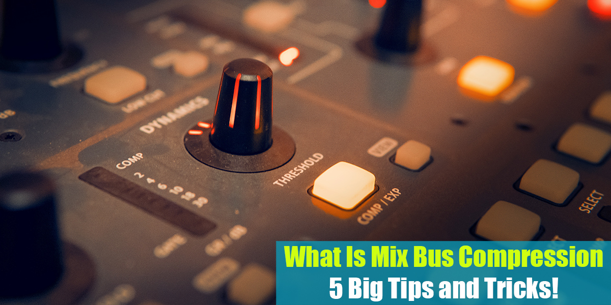 What Is Mix Bus Compression: 5 Big Tips and Tricks!